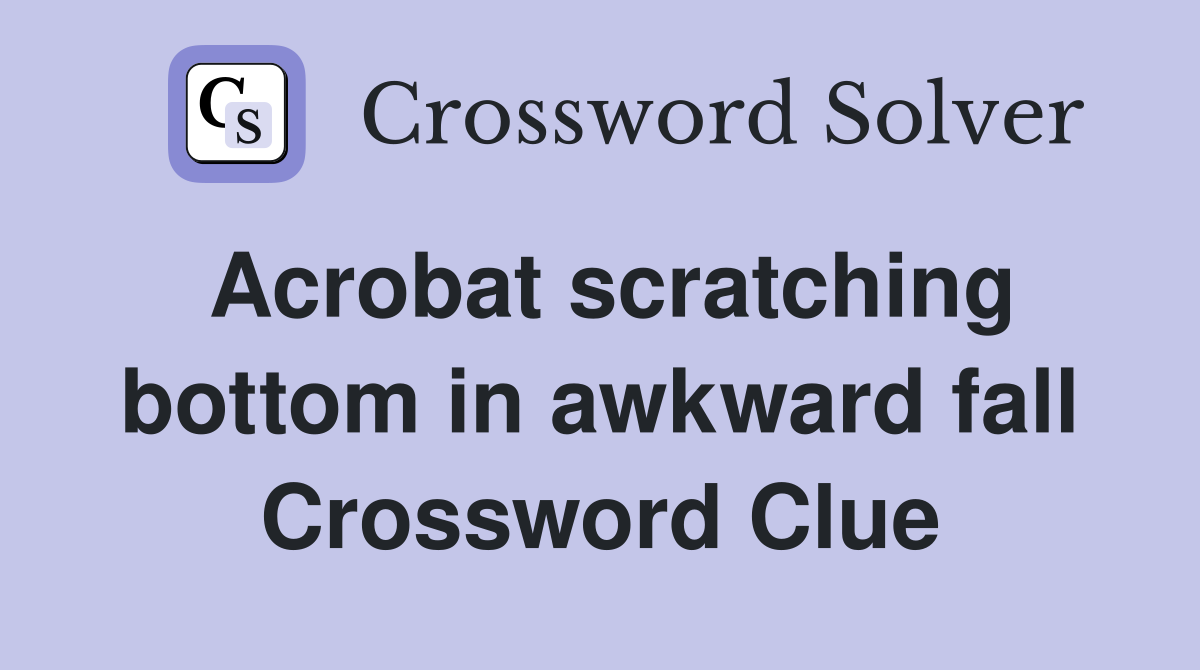 Acrobat scratching bottom in awkward fall Crossword Clue