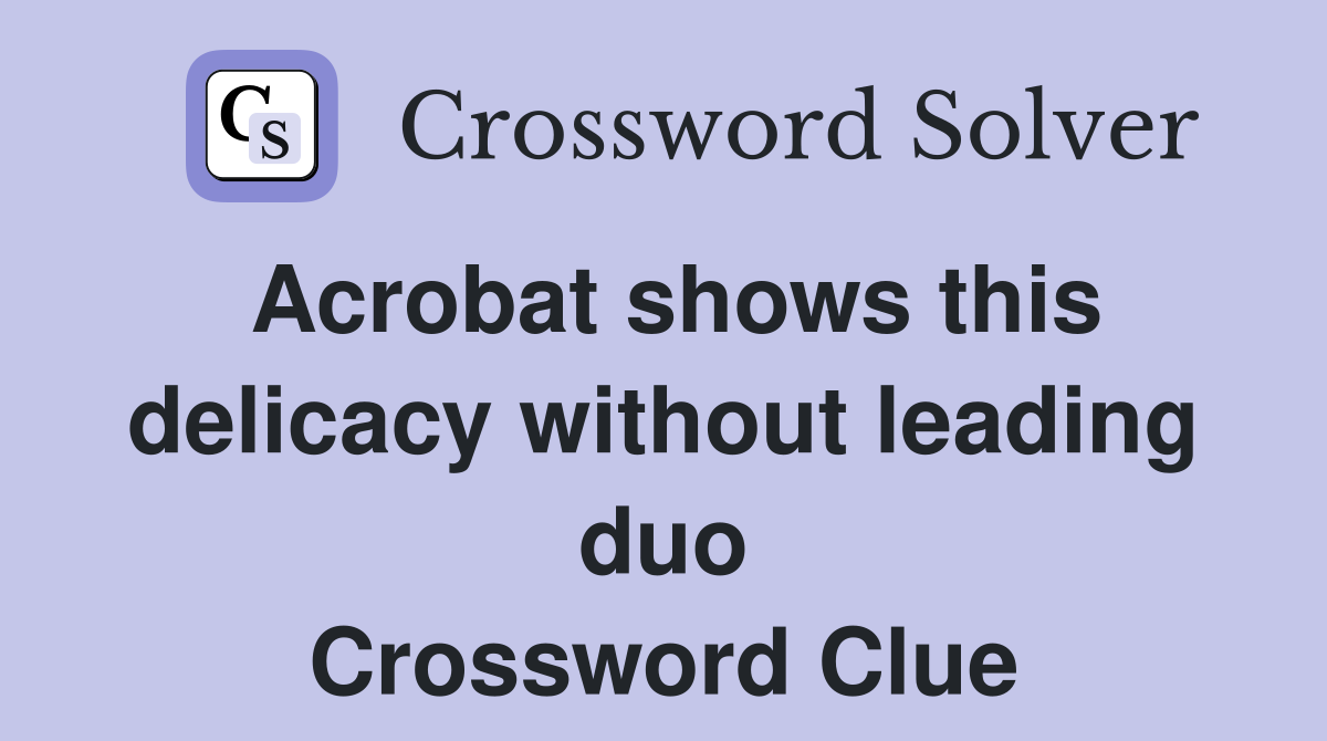 Acrobat shows this delicacy without leading duo Crossword Clue