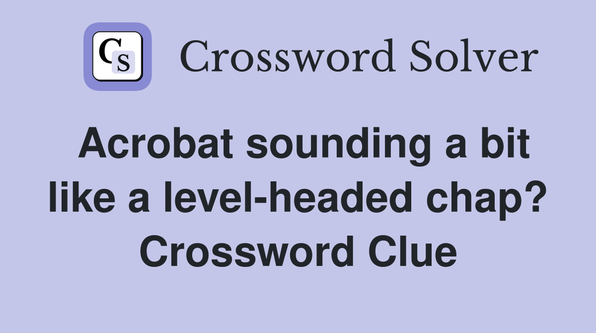 Acrobat sounding a bit like a level-headed chap? Crossword Clue