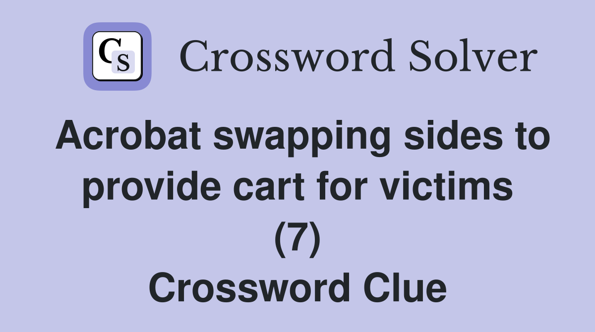 Acrobat swapping sides to provide cart for victims (7) Crossword Clue