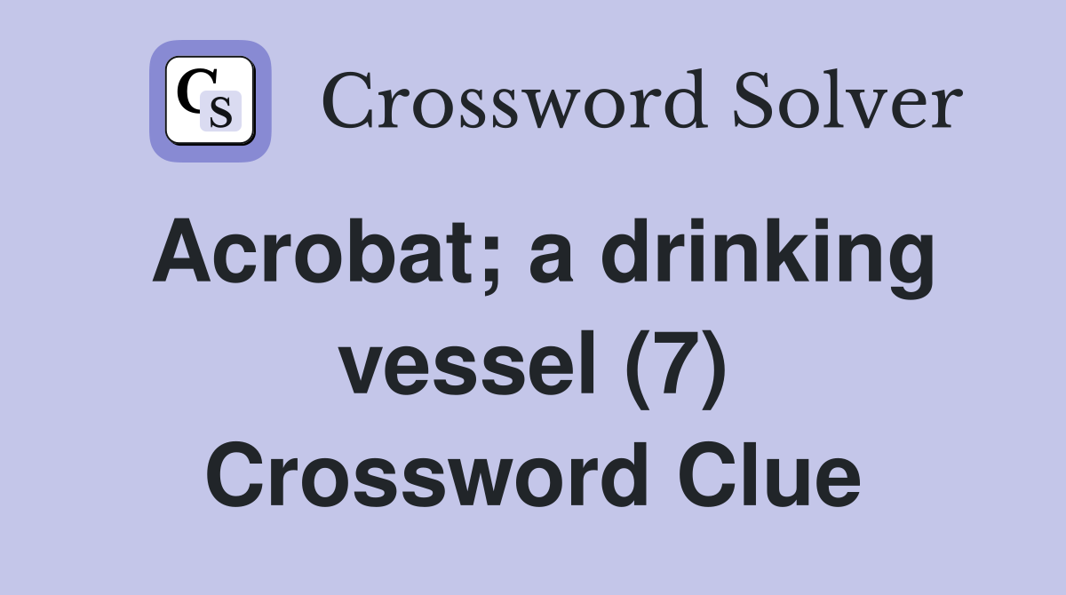 Acrobat; a drinking vessel (7) Crossword Clue