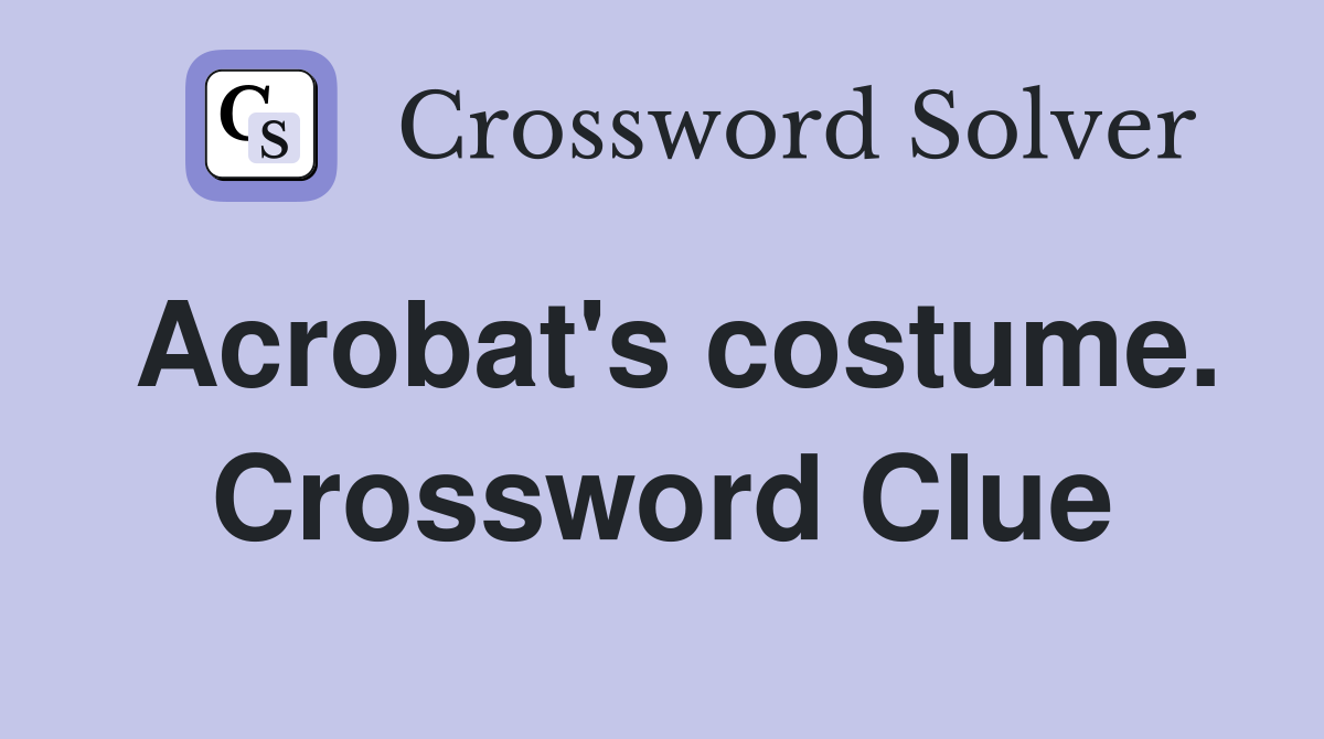 Acrobat's costume. Crossword Clue