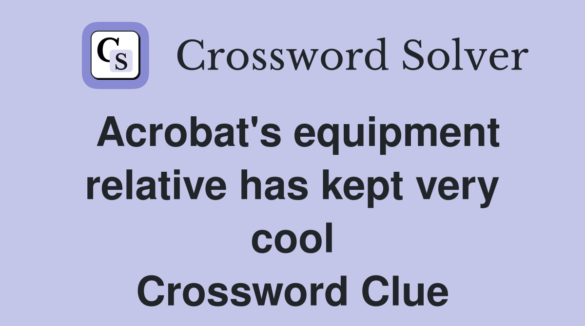 Acrobat's equipment relative has kept very cool Crossword Clue