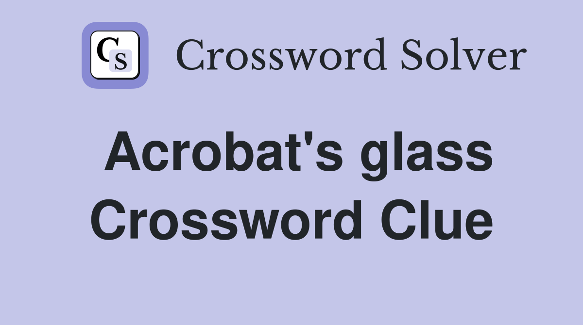 Acrobat's glass Crossword Clue