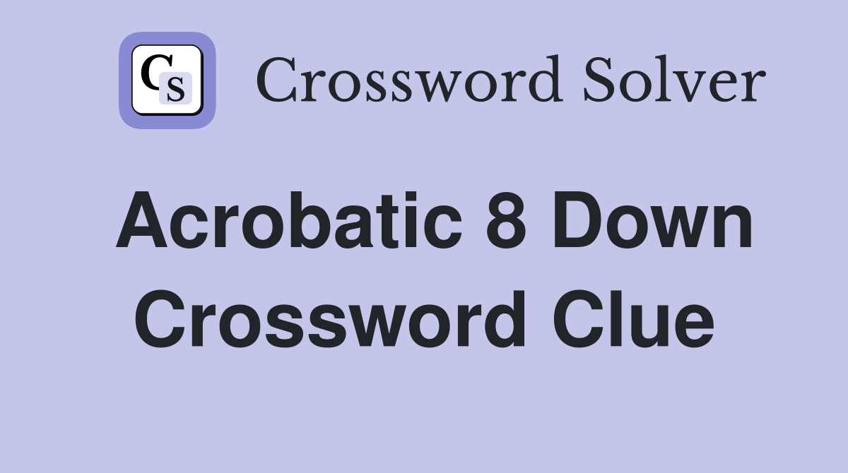 Acrobatic 8 Down Crossword Clue