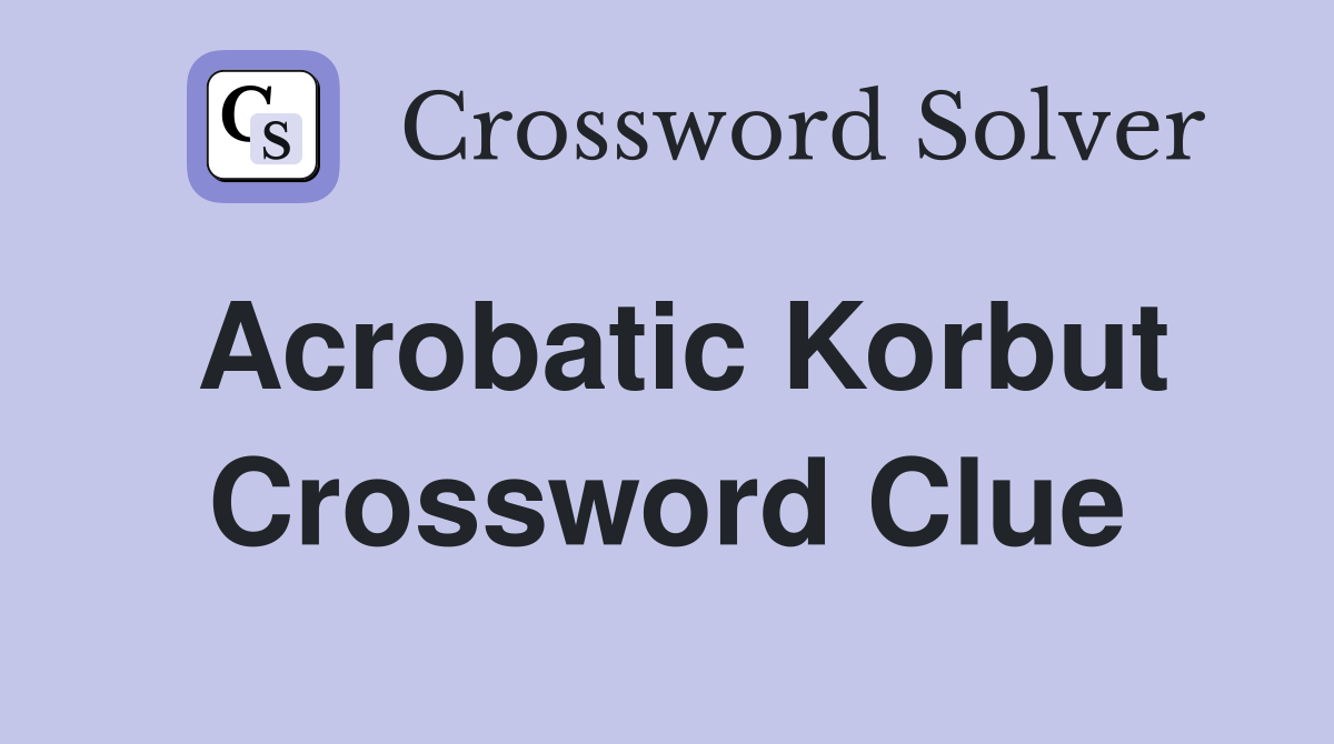 Acrobatic Korbut Crossword Clue