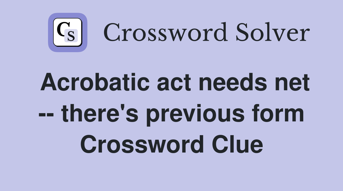 Acrobatic act needs net -- there's previous form Crossword Clue