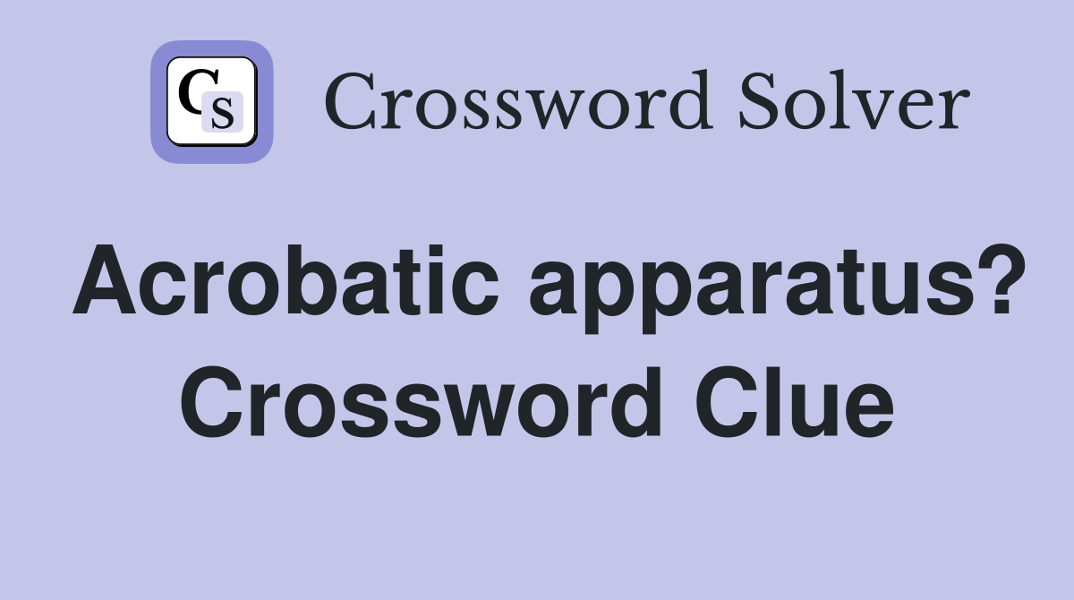 Acrobatic apparatus? Crossword Clue