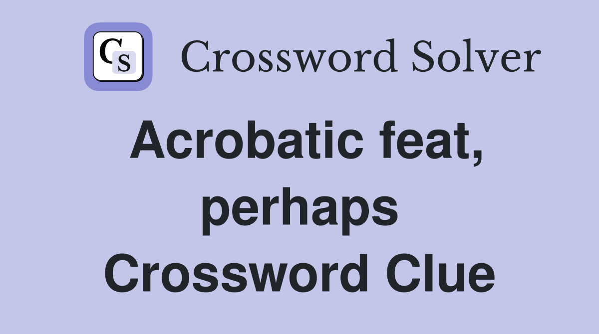 Acrobatic feat, perhaps Crossword Clue