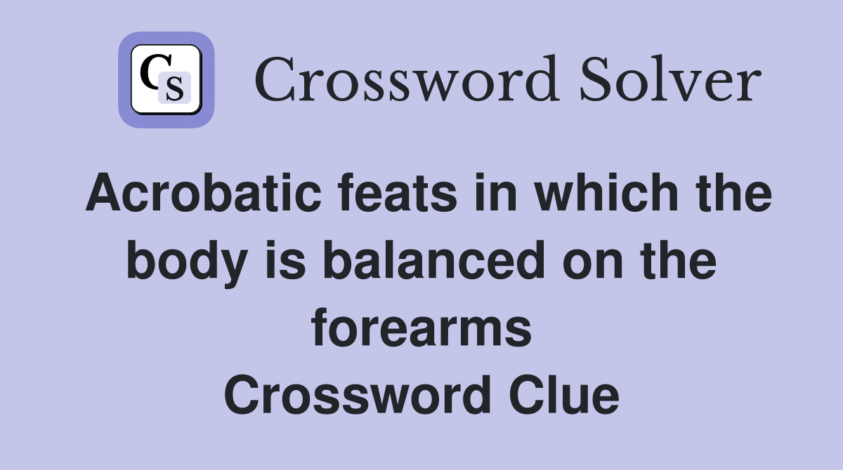 Acrobatic feats in which the body is balanced on the forearms Crossword Clue