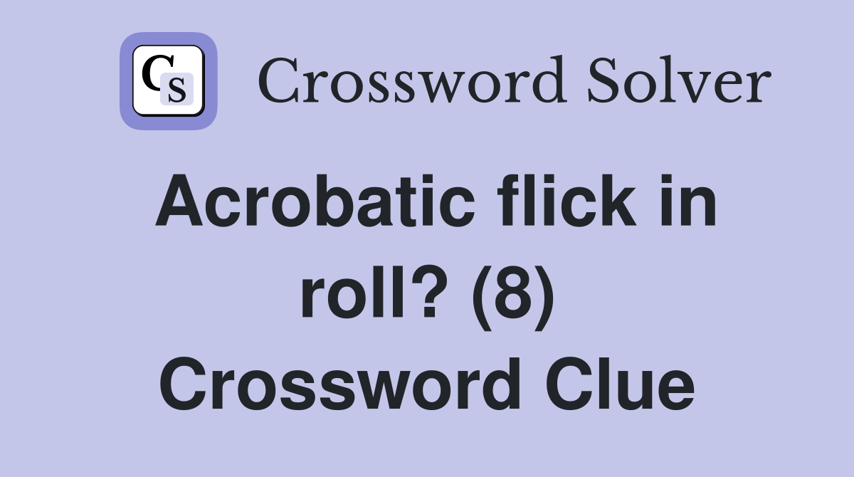 Acrobatic flick in roll? (8) Crossword Clue