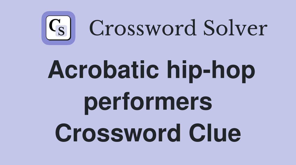 Acrobatic hip-hop performers Crossword Clue