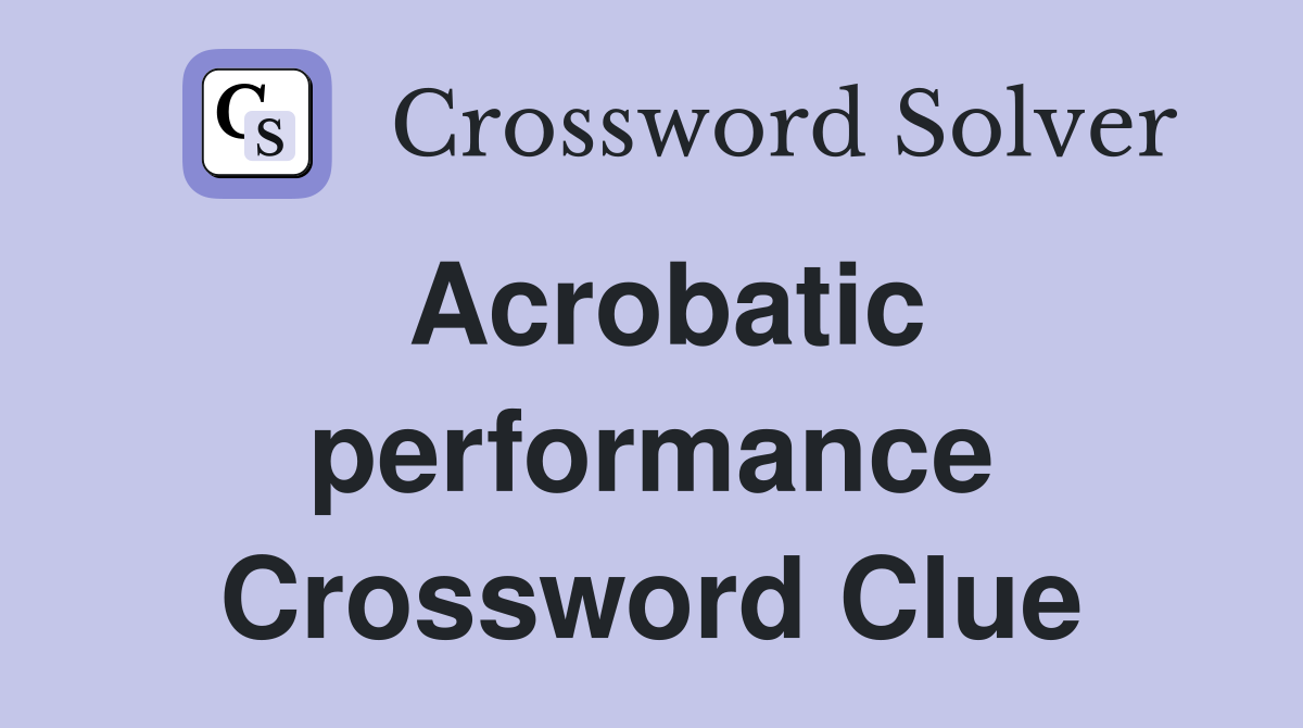 Acrobatic performance Crossword Clue