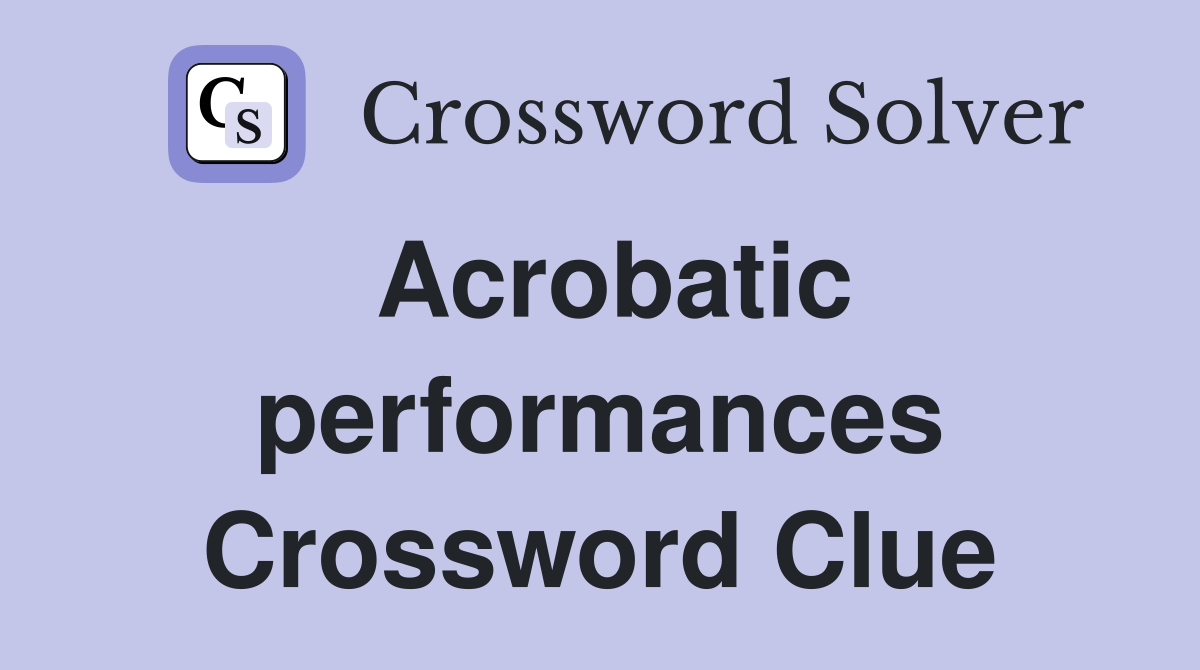Acrobatic performances Crossword Clue