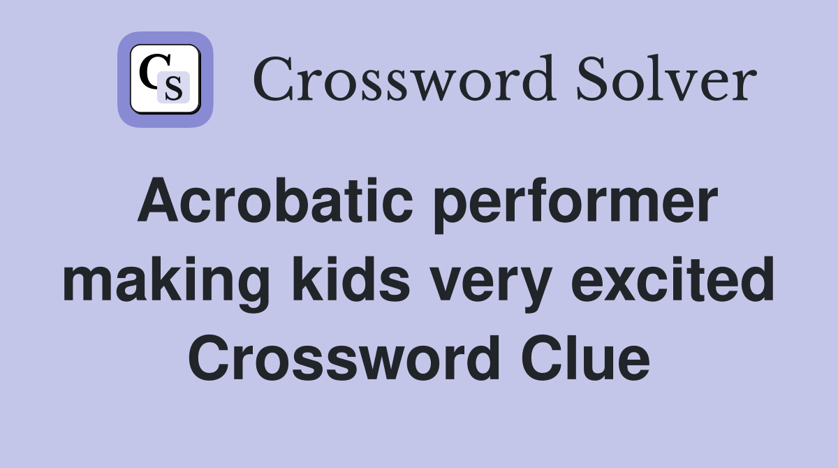 Acrobatic performer making kids very excited Crossword Clue