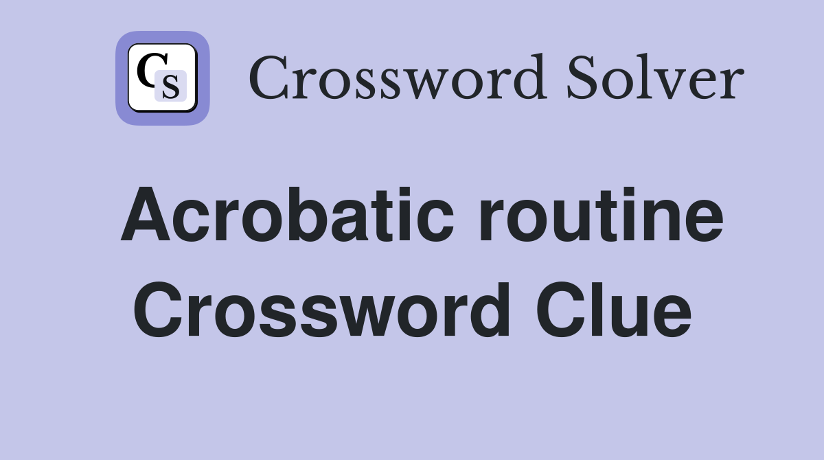 Acrobatic routine Crossword Clue