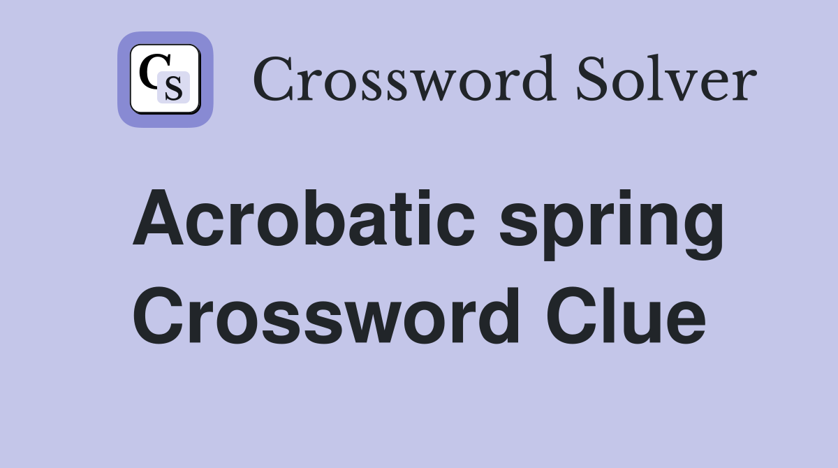 Acrobatic spring Crossword Clue