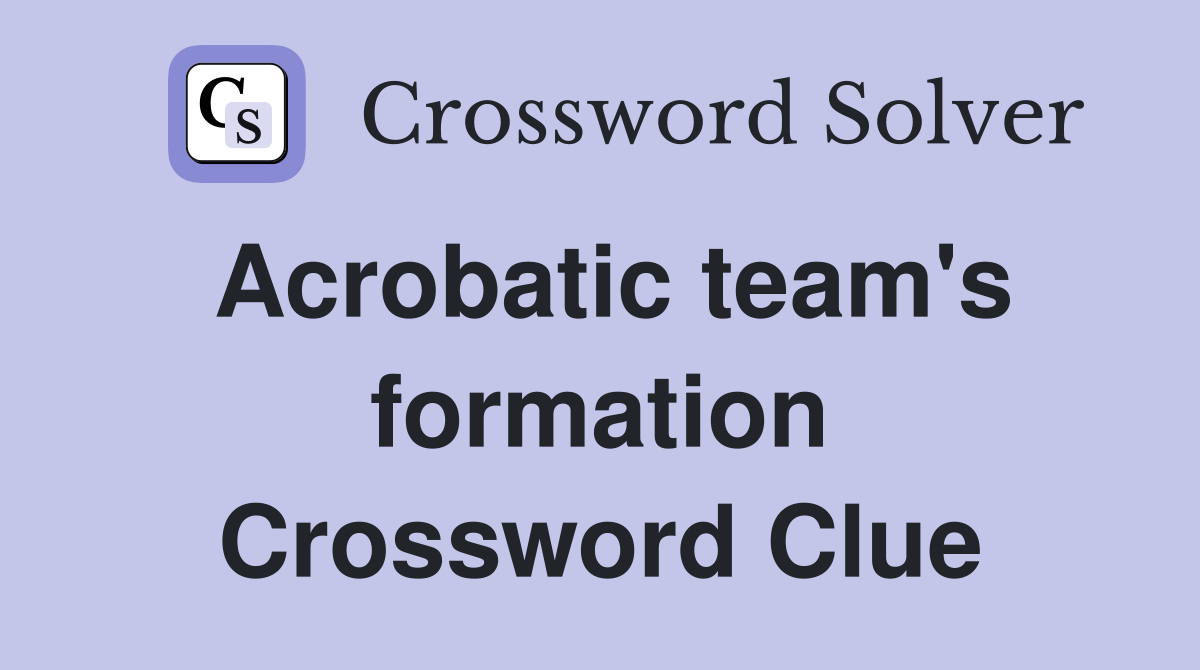 Acrobatic team's formation Crossword Clue