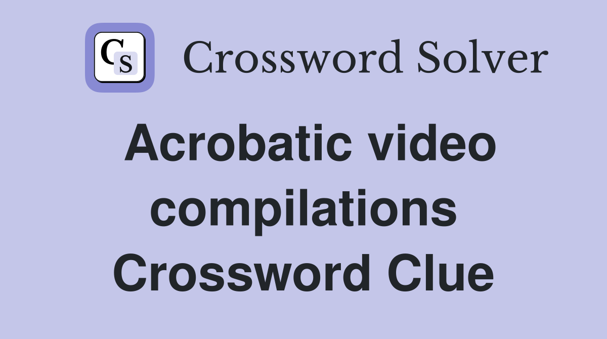Acrobatic video compilations Crossword Clue