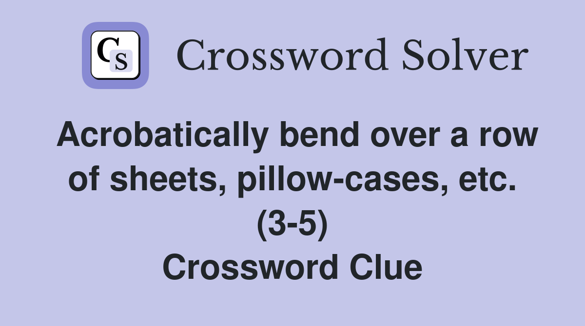 Acrobatically bend over a row of sheets, pillow-cases, etc. (3-5) Crossword Clue