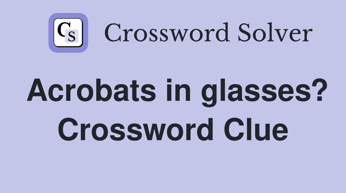 Acrobats in glasses? Crossword Clue