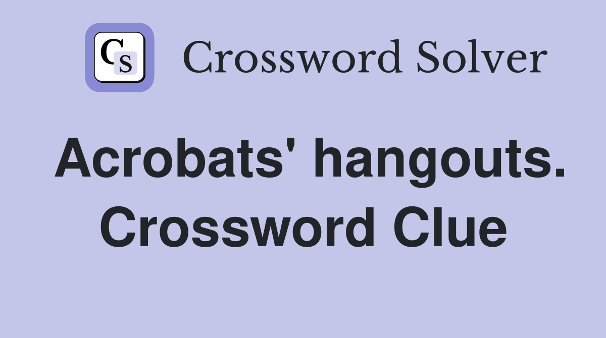 Acrobats' hangouts. Crossword Clue