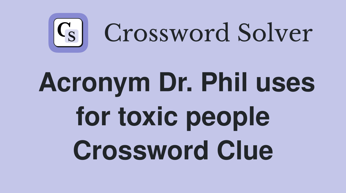 Acronym Dr. Phil uses for toxic people Crossword Clue