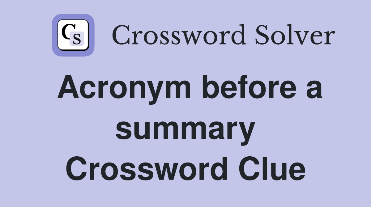 Acronym before a summary Crossword Clue Answers Crossword Solver