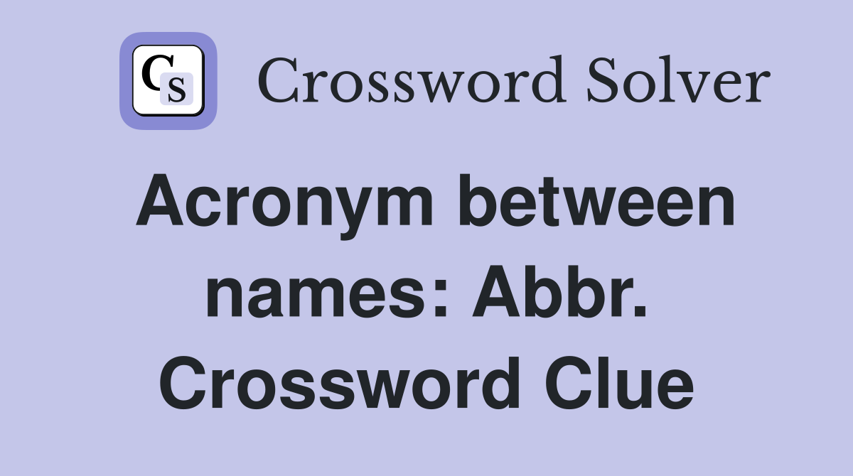 Acronym between names: Abbr. Crossword Clue