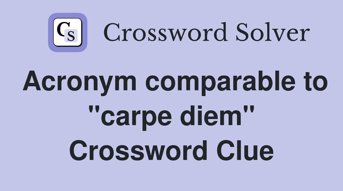 Acronym comparable to "carpe diem" Crossword Clue