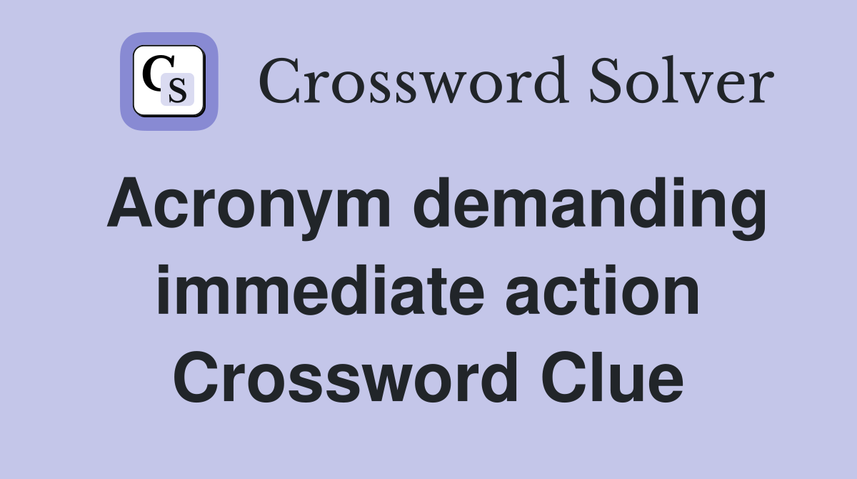 Acronym demanding immediate action Crossword Clue