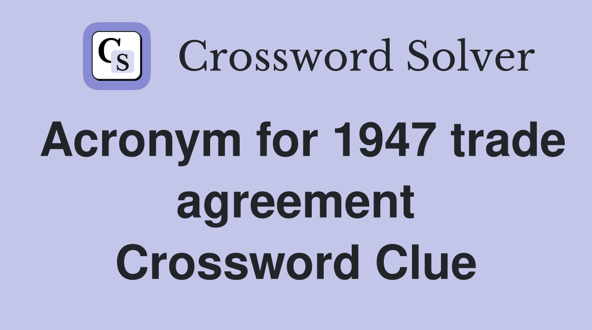 Acronym for 1947 trade agreement Crossword Clue