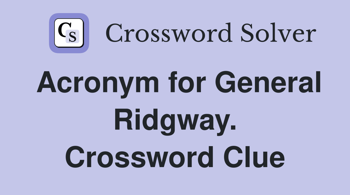 Acronym for General Ridgway. Crossword Clue