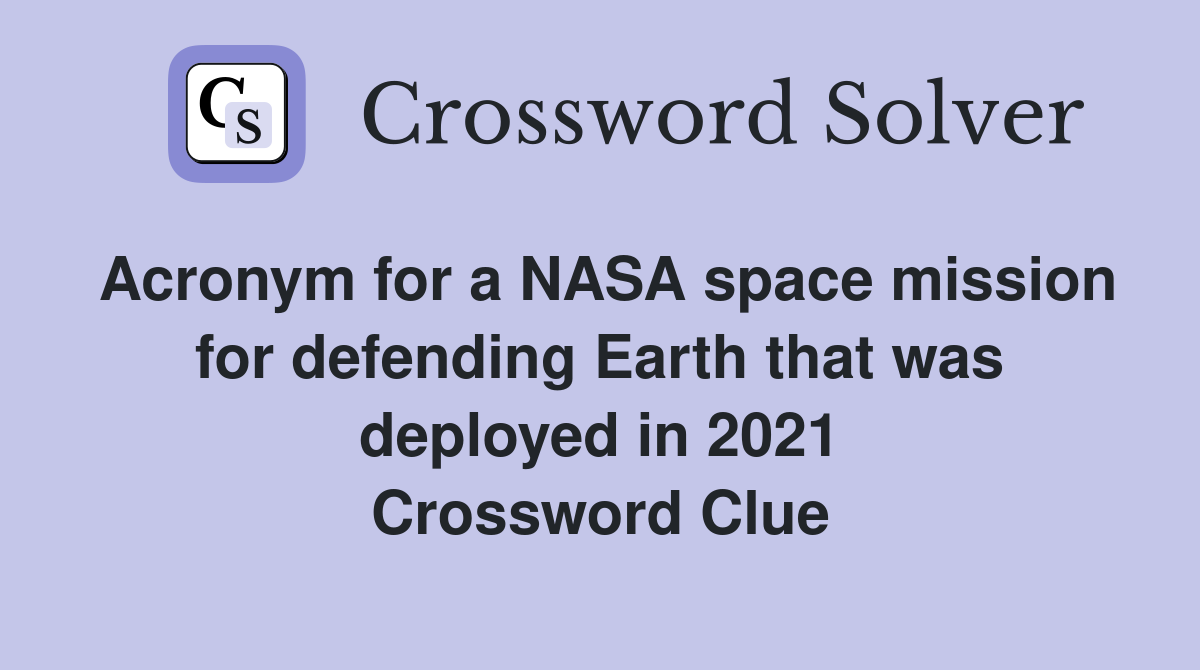 Acronym for a NASA space mission for defending Earth that was deployed in 2021 Crossword Clue