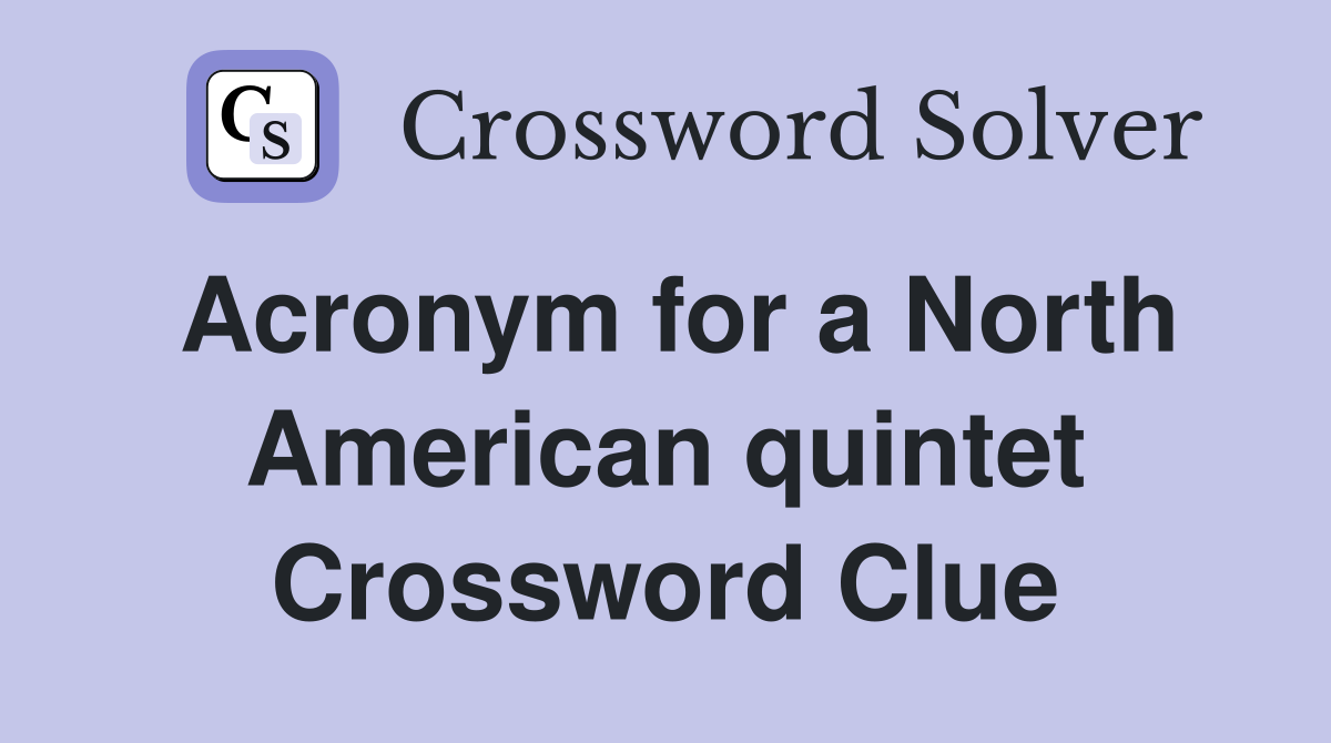Acronym for a North American quintet Crossword Clue