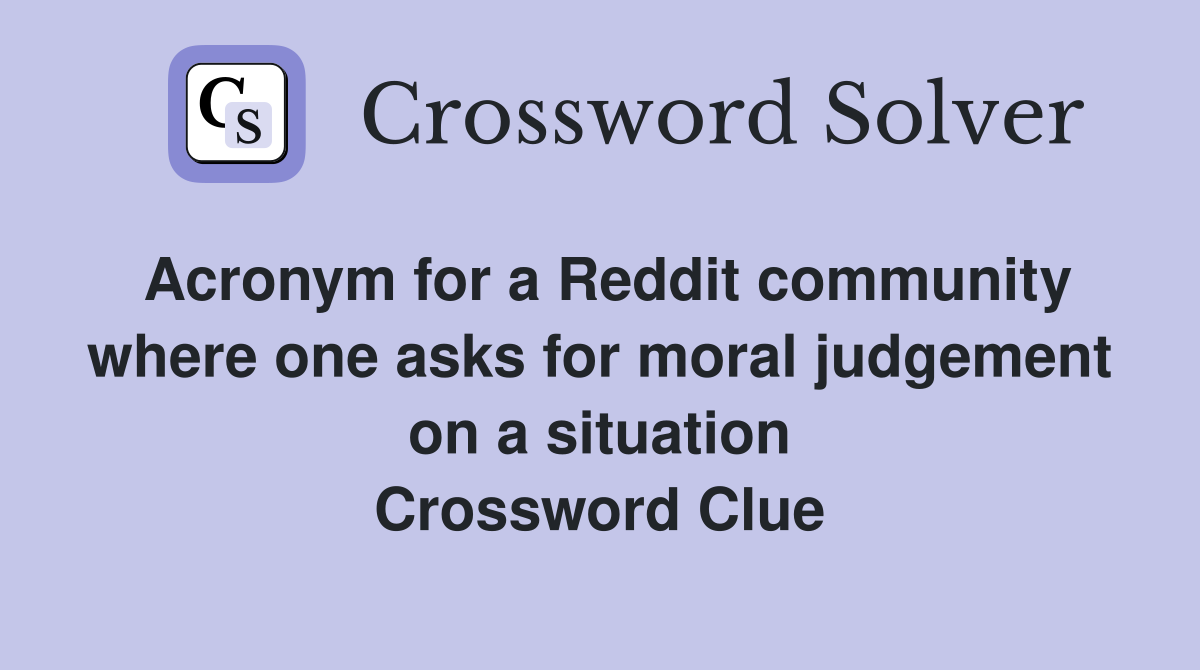 Acronym for a Reddit community where one asks for moral judgement on a situation Crossword Clue