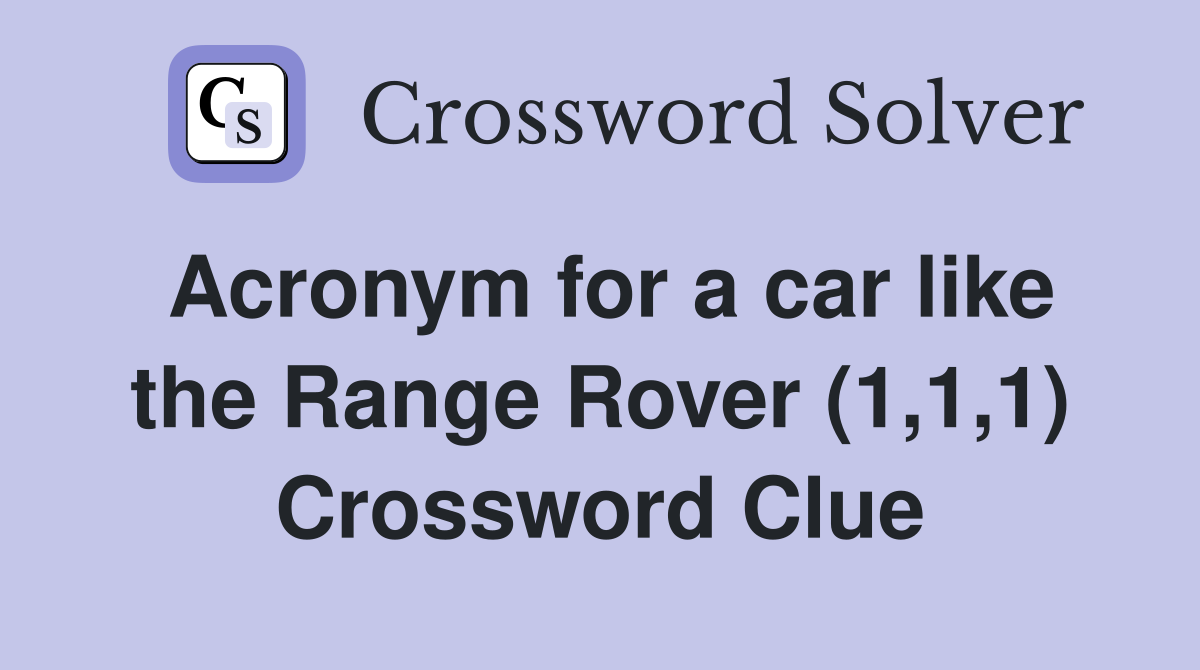 Acronym for a car like the Range Rover (1,1,1) Crossword Clue