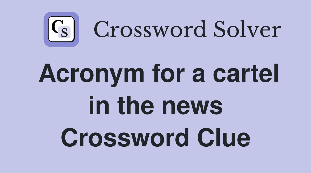 Acronym for a cartel in the news Crossword Clue