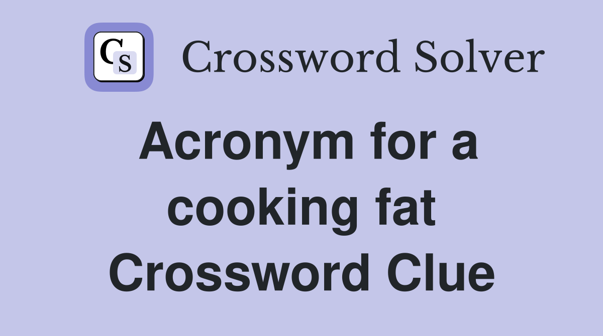 Acronym for a cooking fat Crossword Clue