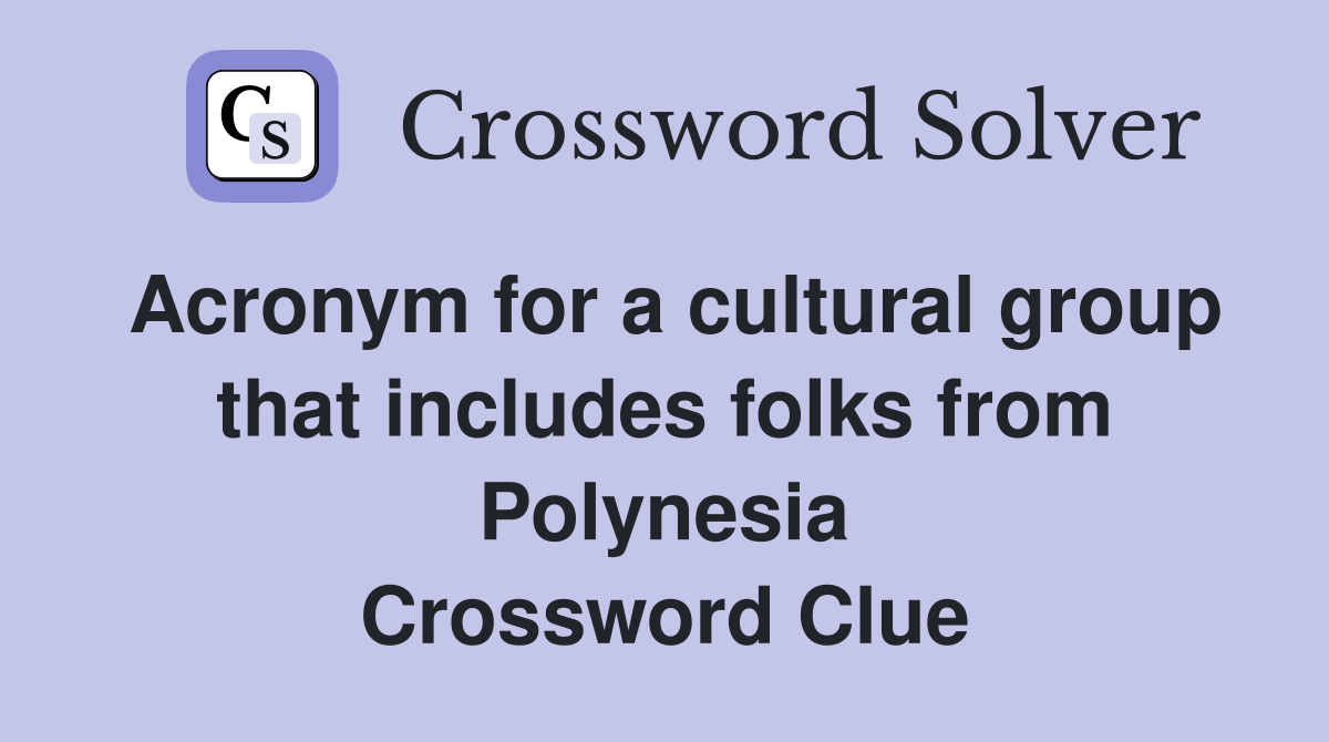 Acronym for a cultural group that includes folks from Polynesia Crossword Clue