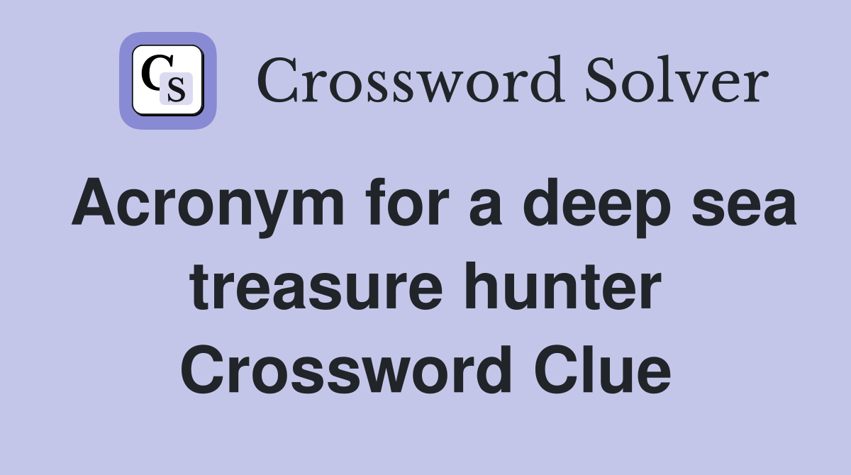 Acronym for a deep sea treasure hunter Crossword Clue
