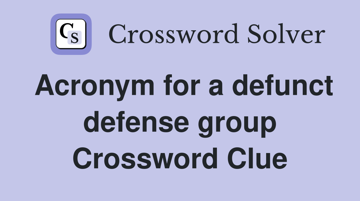Acronym for a defunct defense group Crossword Clue