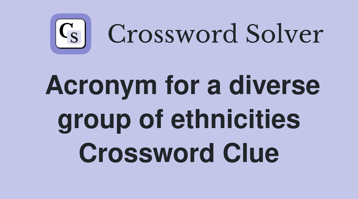 Acronym for a diverse group of ethnicities Crossword Clue