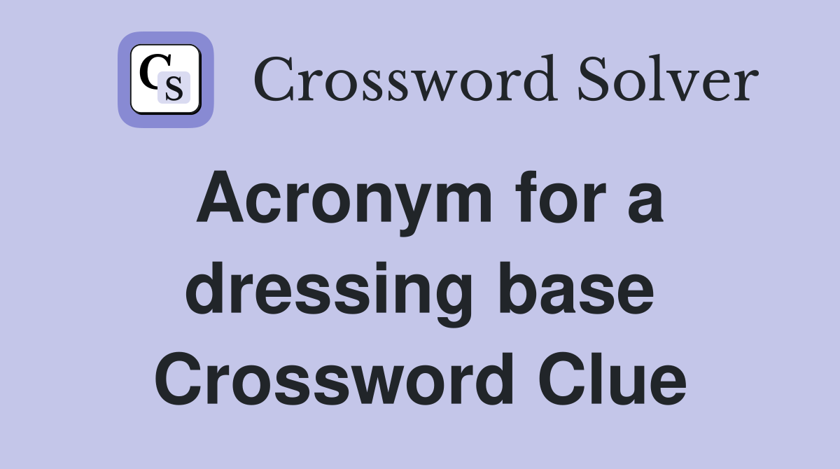 Acronym for a dressing base Crossword Clue