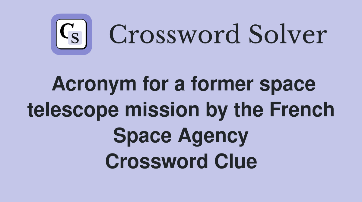 Acronym for a former space telescope mission by the French Space Agency Crossword Clue