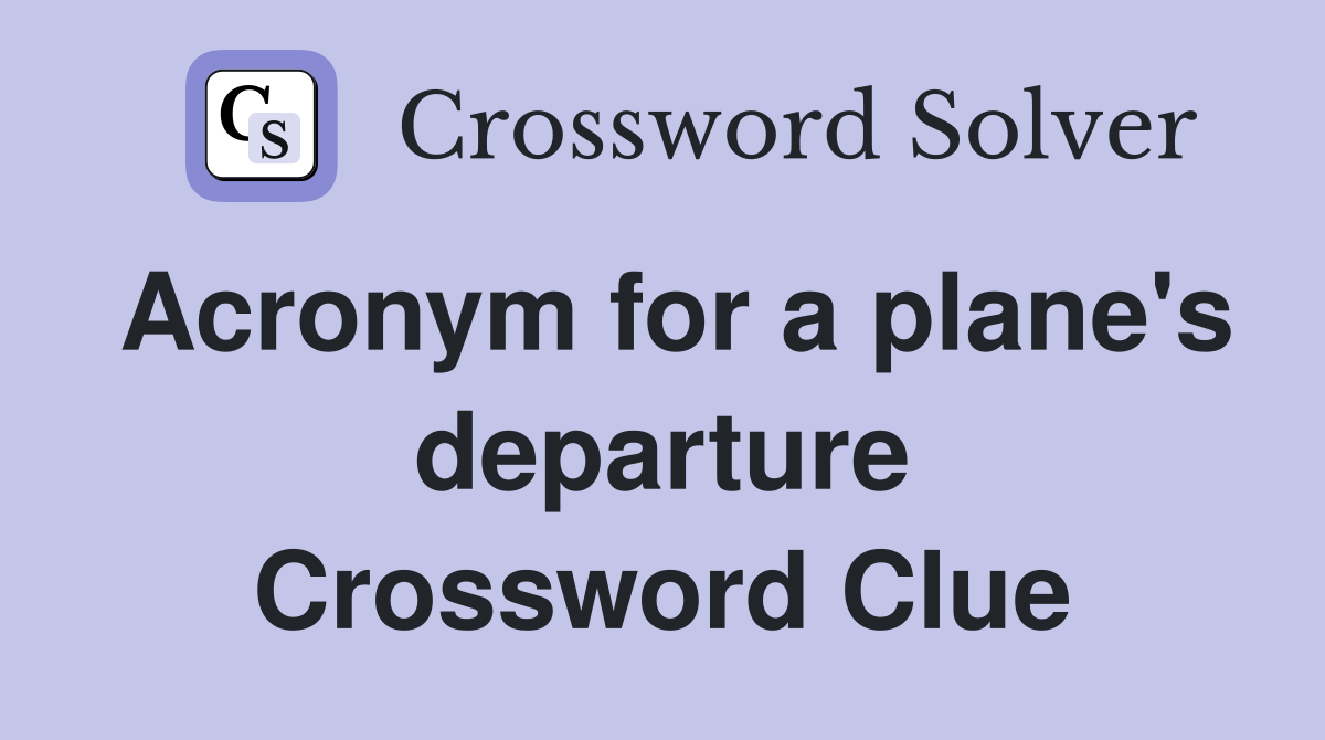 Acronym for a plane's departure Crossword Clue