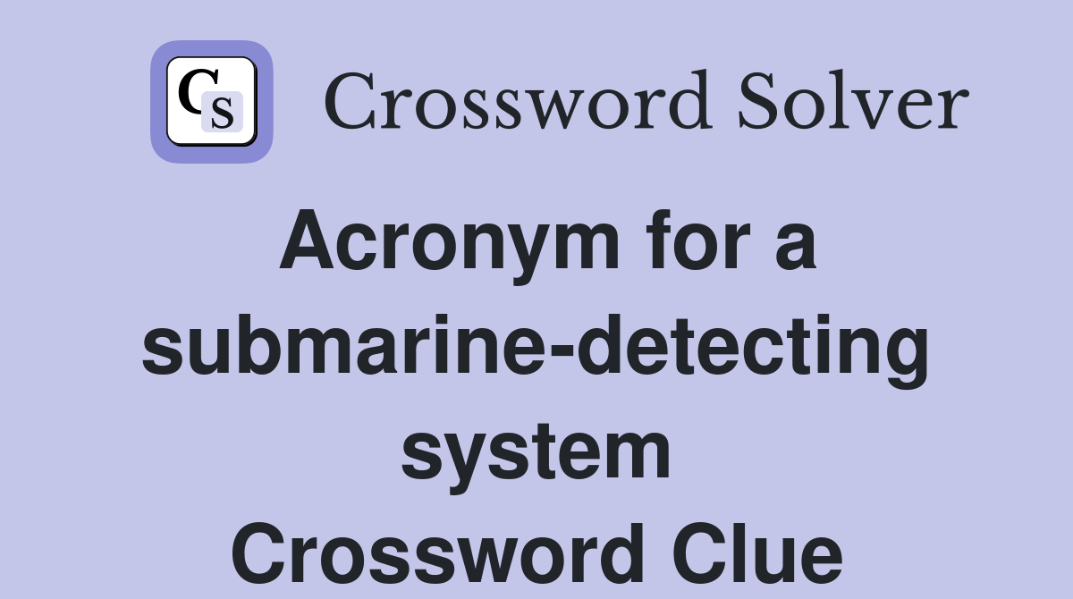 Acronym for a submarine-detecting system Crossword Clue