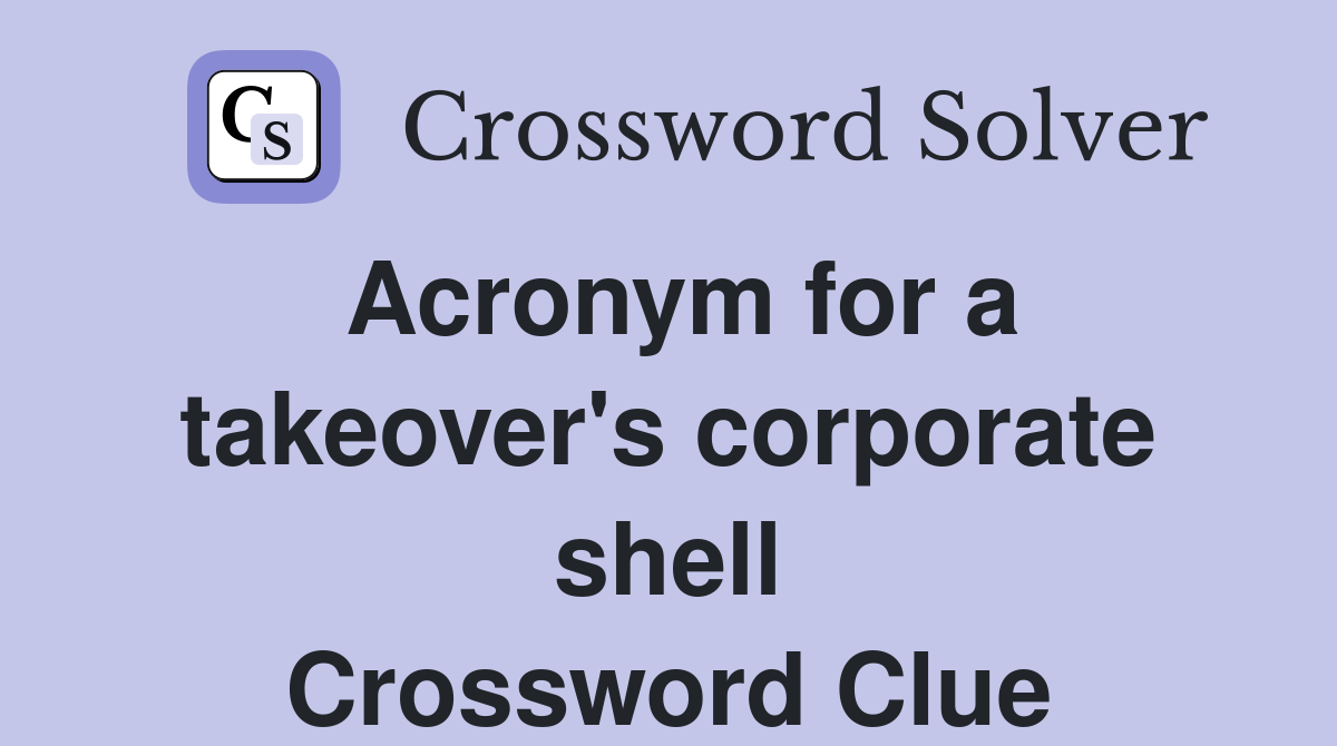 Acronym for a takeover's corporate shell Crossword Clue