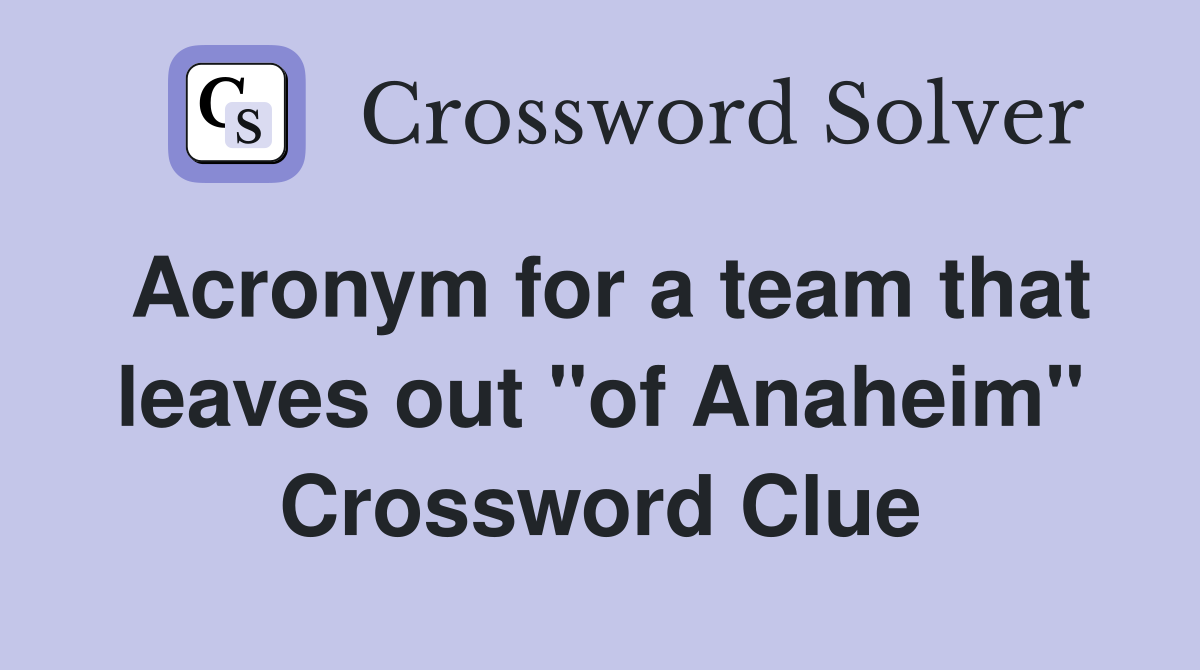 Acronym for a team that leaves out "of Anaheim" Crossword Clue
