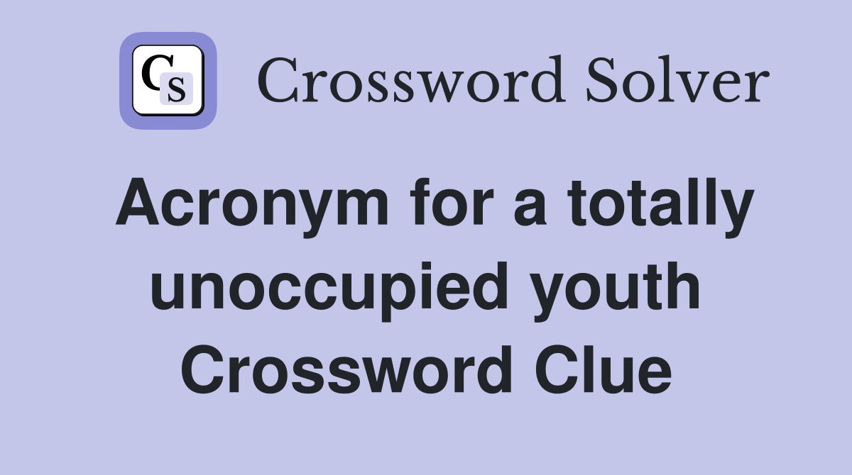 Acronym for a totally unoccupied youth Crossword Clue